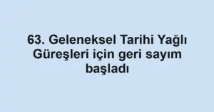 63. Geleneksel Tarihi Yağlı Güreşleri için geri sayım başladı