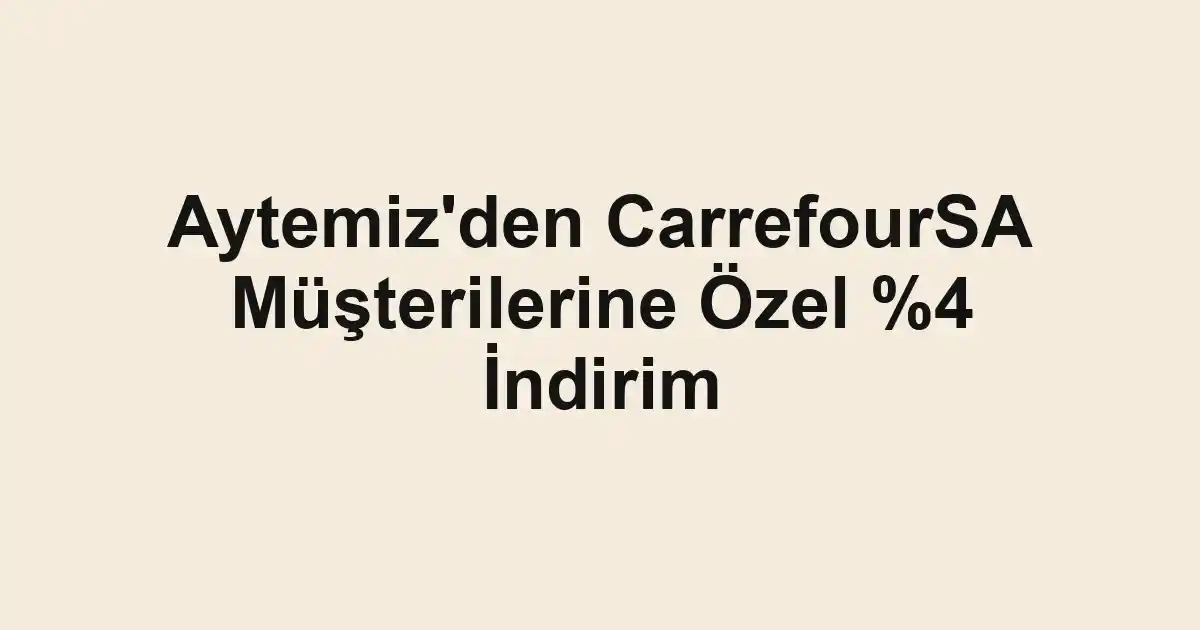 Aytemiz'den CarrefourSA Müşterilerine Özel %4 İndirim
