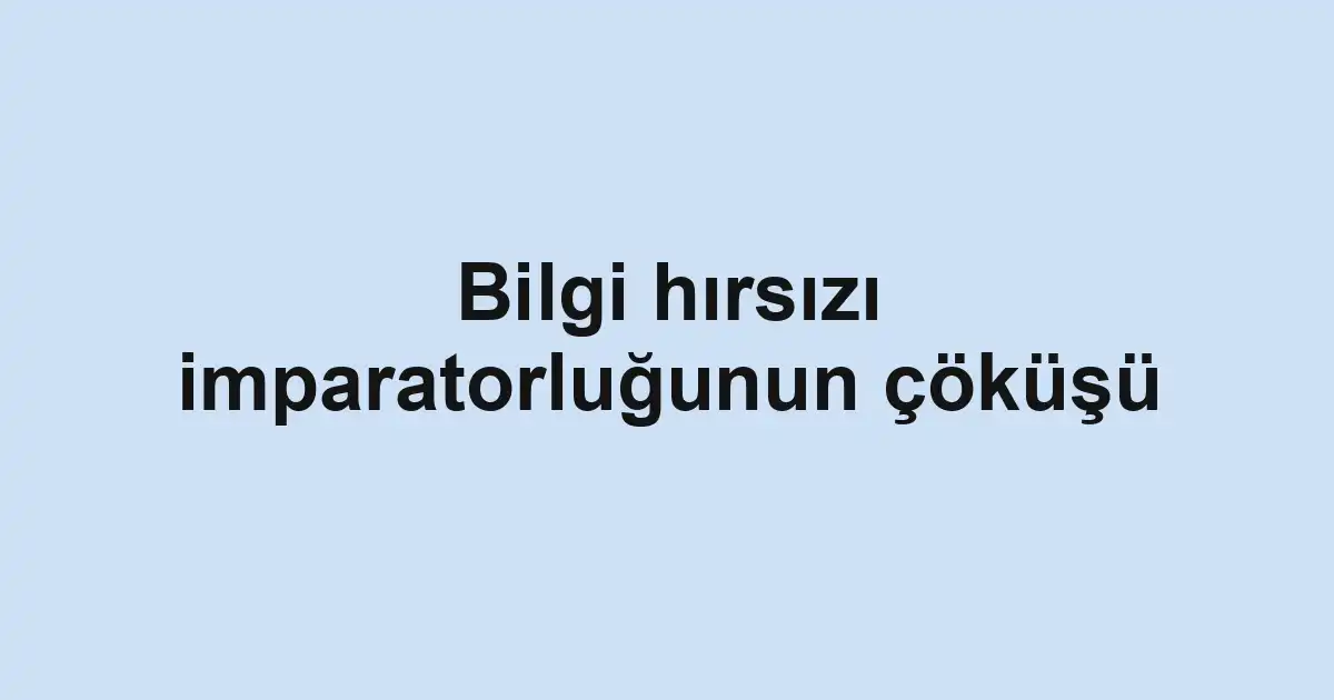 Bilgi hırsızı imparatorluğunun çöküşü