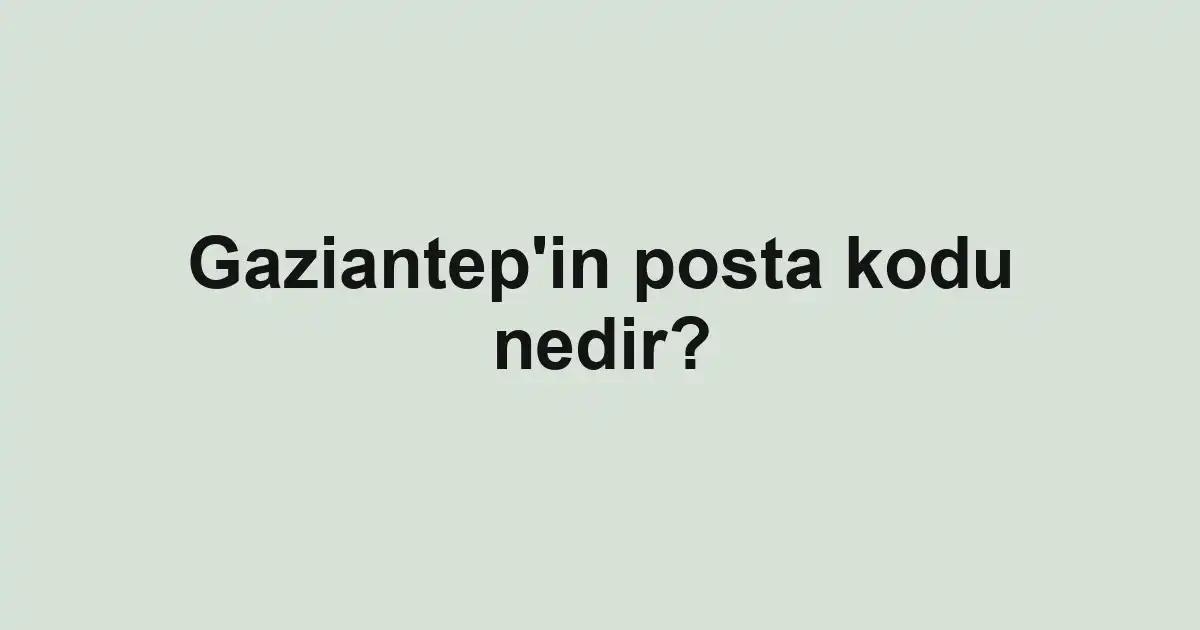 Gaziantep'in posta kodu nedir?
