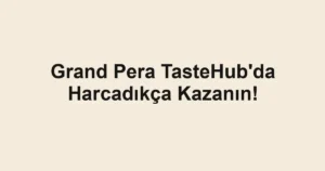 Grand Pera TasteHub’da Harcadıkça Kazanın!