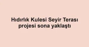 Hıdırlık Kulesi Seyir Terası projesi sona yaklaştı