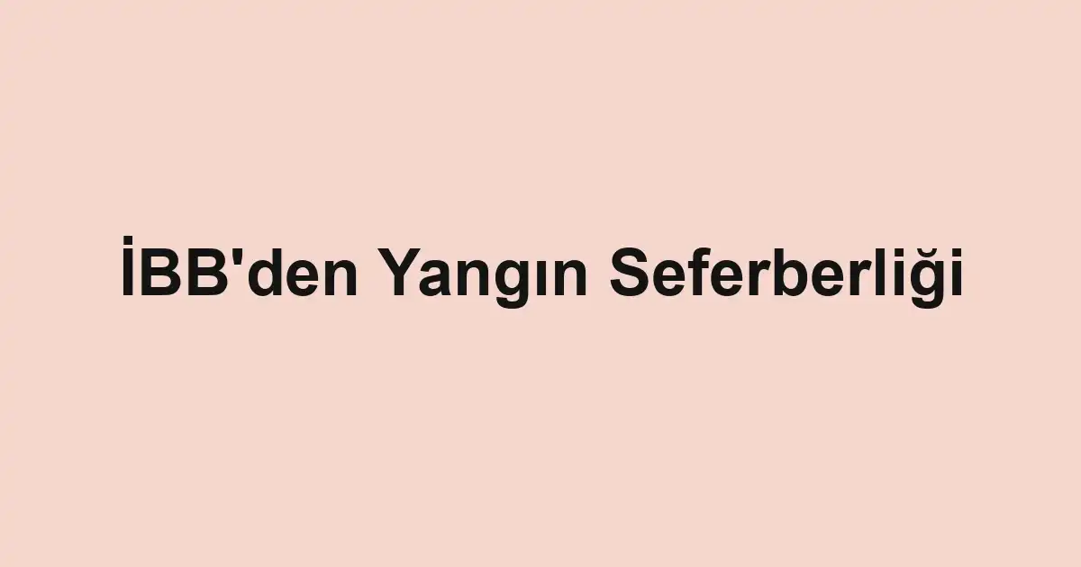 İBB'den Yangın Seferberliği
