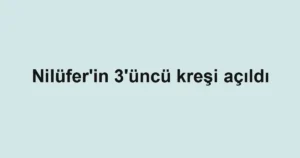 Nilüfer’in 3’üncü kreşi açıldı
