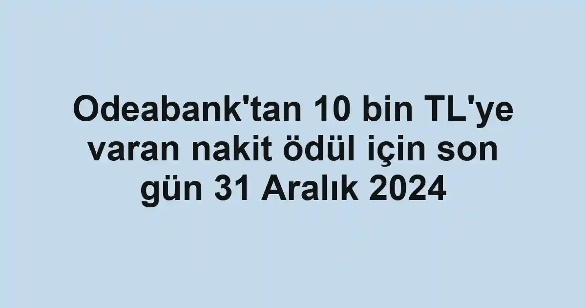 Odeabank'tan 10 bin TL'ye varan nakit ödül için son gün 31 Aralık 2024