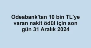 Odeabank’tan 10 bin TL’ye varan nakit ödül için son gün 31 Aralık 2024