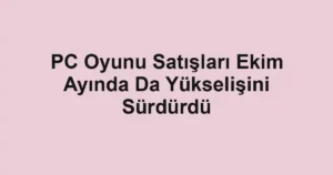PC Oyunu Satışları Ekim Ayında Da Yükselişini Sürdürdü
