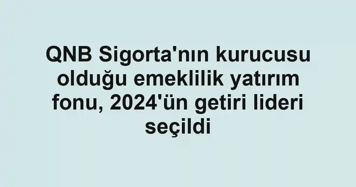 QNB Sigorta'nın kurucusu olduğu emeklilik yatırım fonu, 2024'ün getiri lideri seçildi