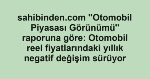 sahibinden.com ”Otomobil Piyasası Görünümü” raporuna göre: Otomobil reel fiyatlarındaki yıllık negatif değişim sürüyor