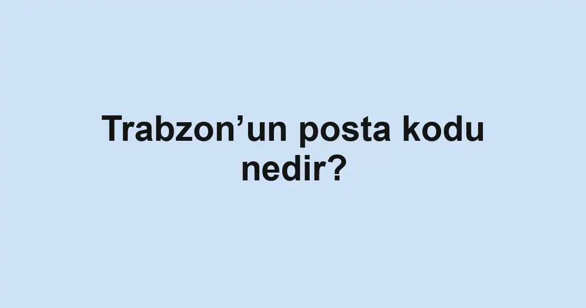 Trabzon’un posta kodu nedir?